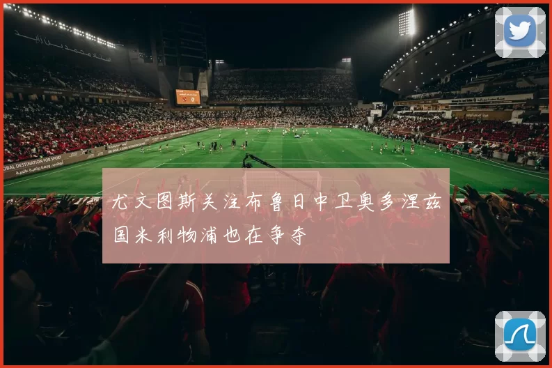 尤文图斯关注布鲁日中卫奥多涅兹国米利物浦也在争夺